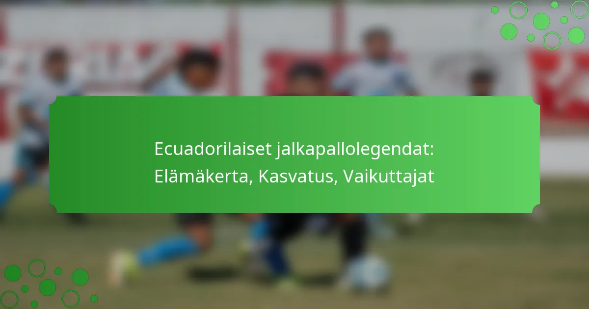 Ecuadorilaiset jalkapallolegendat: Elämäkerta, Kasvatus, Vaikuttajat