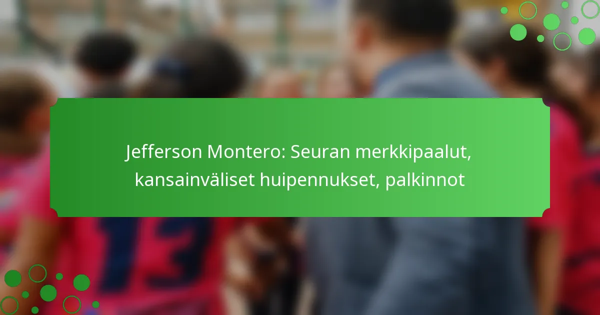 Jefferson Montero: Seuran merkkipaalut, kansainväliset huipennukset, palkinnot