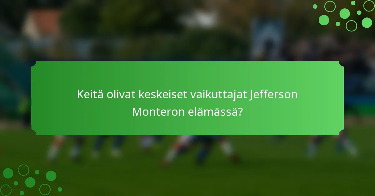 Keitä olivat keskeiset vaikuttajat Jefferson Monteron elämässä?