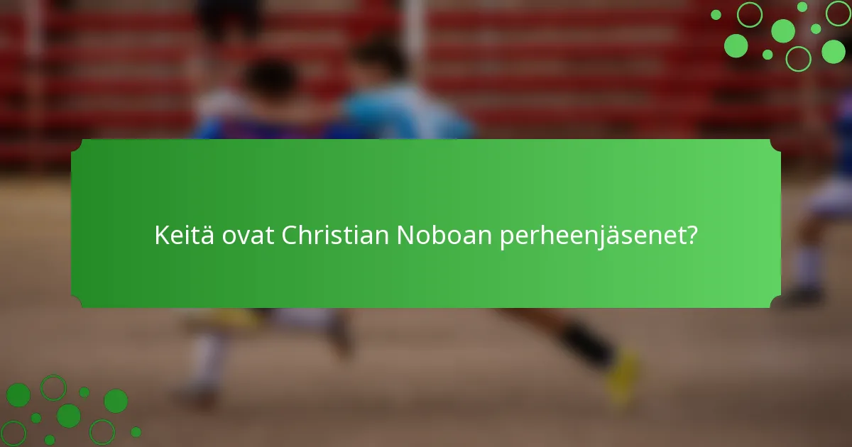 Keitä ovat Christian Noboan perheenjäsenet?
