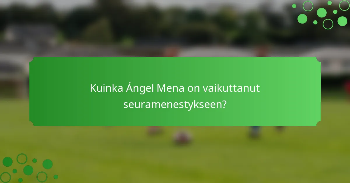 Kuinka Ángel Mena on vaikuttanut seuramenestykseen?
