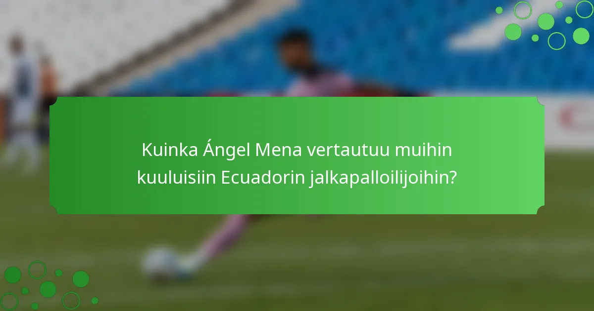 Kuinka Ángel Mena vertautuu muihin kuuluisiin Ecuadorin jalkapalloilijoihin?