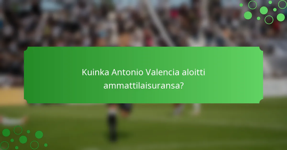 Kuinka Antonio Valencia aloitti ammattilaisuransa?