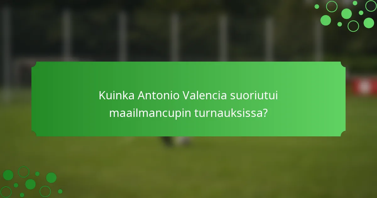 Kuinka Antonio Valencia suoriutui maailmancupin turnauksissa?
