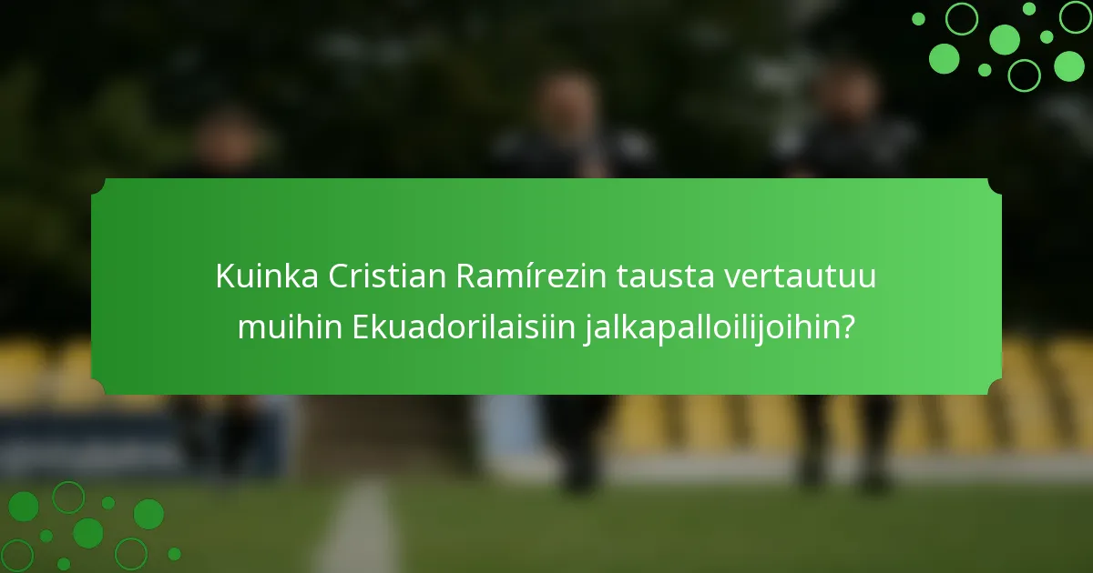 Kuinka Cristian Ramírezin tausta vertautuu muihin Ekuadorilaisiin jalkapalloilijoihin?