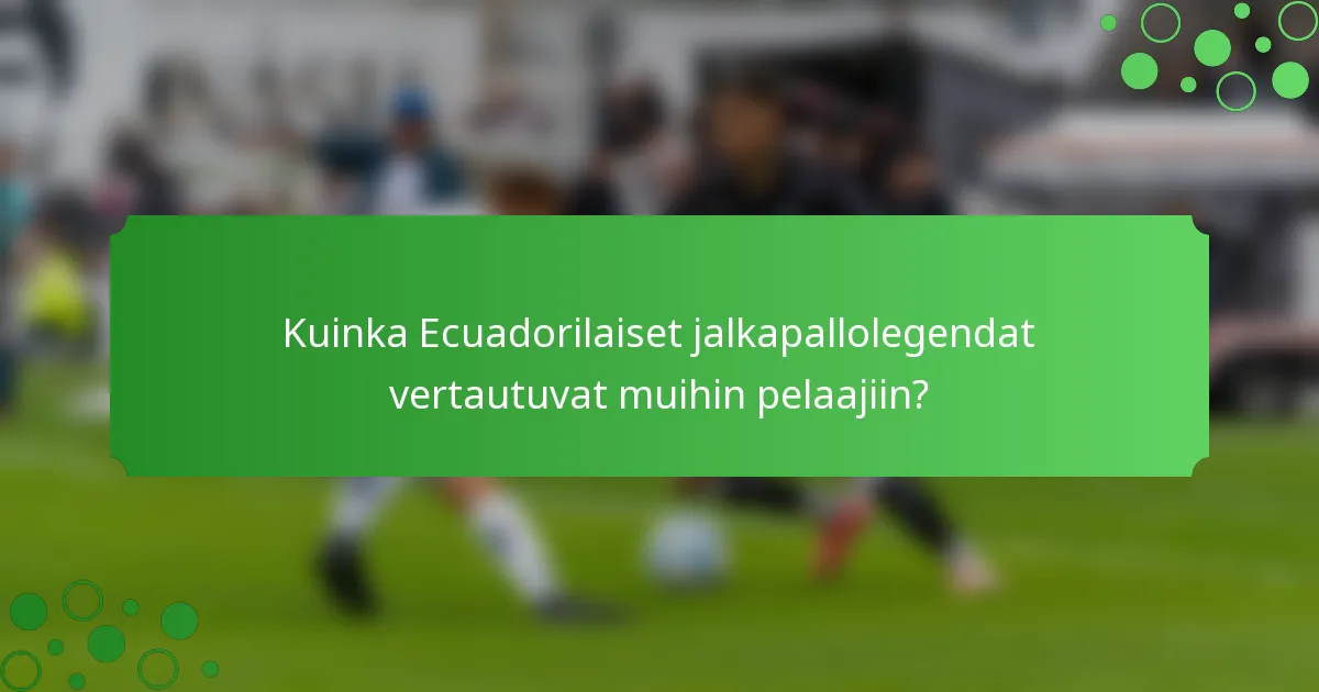 Kuinka Ecuadorilaiset jalkapallolegendat vertautuvat muihin pelaajiin?