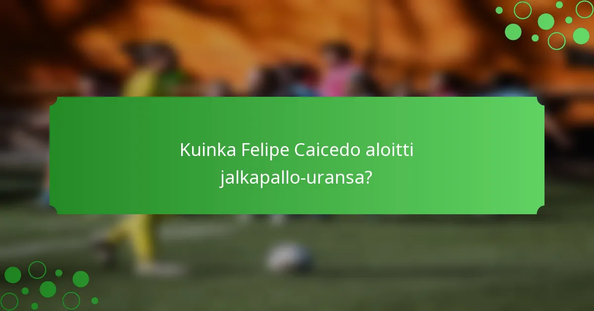 Kuinka Felipe Caicedo aloitti jalkapallo-uransa?