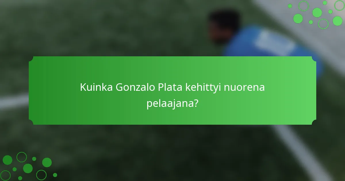 Kuinka Gonzalo Plata kehittyi nuorena pelaajana?