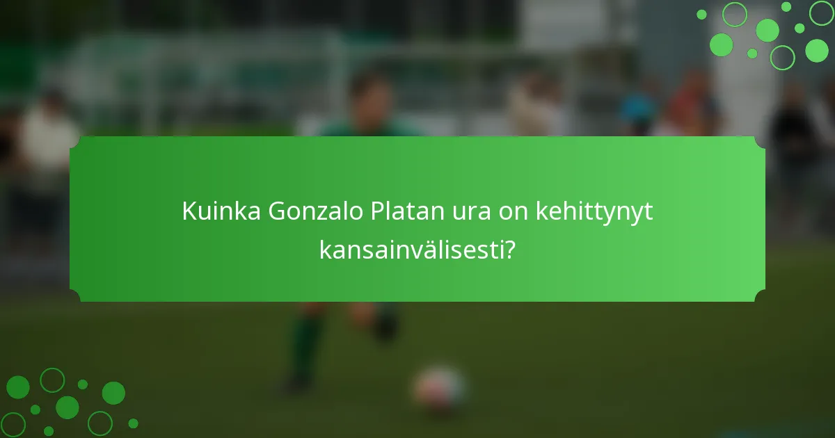 Kuinka Gonzalo Platan ura on kehittynyt kansainvälisesti?