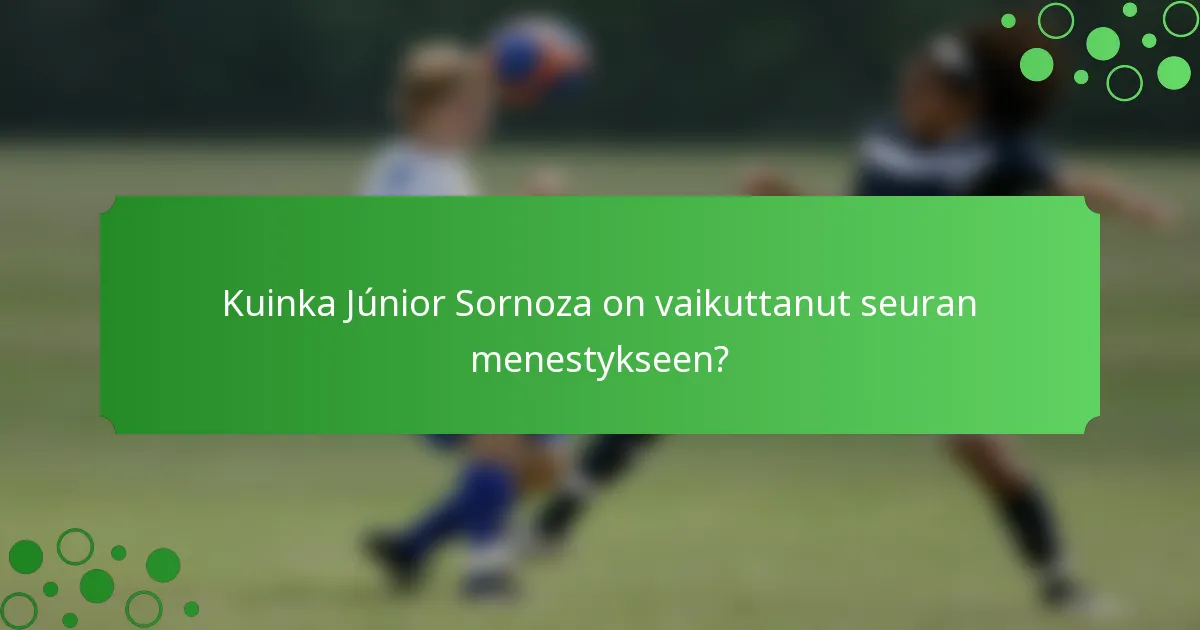 Kuinka Júnior Sornoza on vaikuttanut seuran menestykseen?