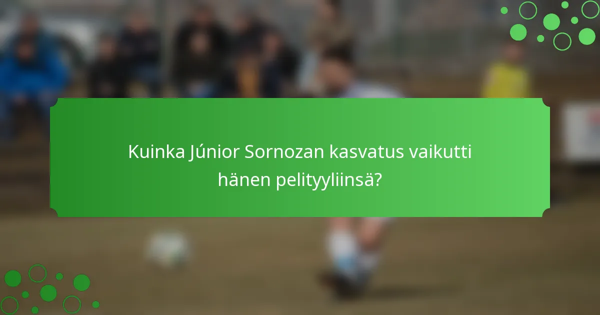 Kuinka Júnior Sornozan kasvatus vaikutti hänen pelityyliinsä?