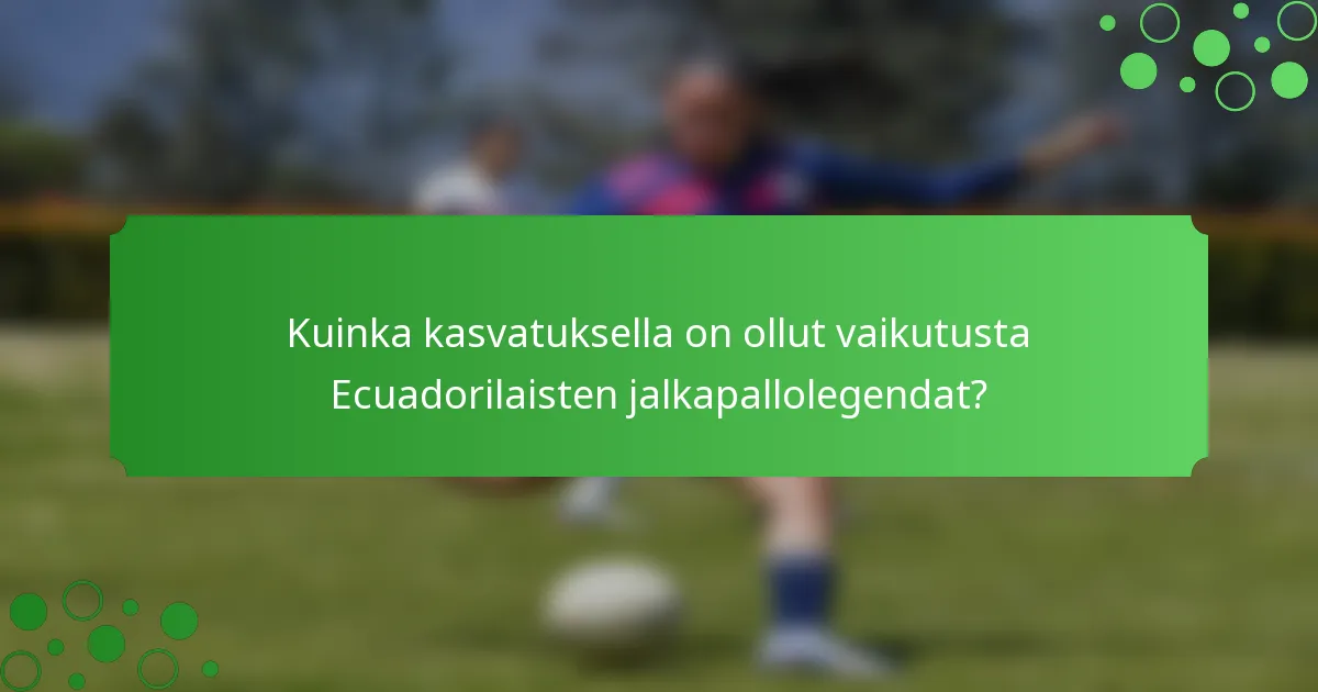 Kuinka kasvatuksella on ollut vaikutusta Ecuadorilaisten jalkapallolegendat?
