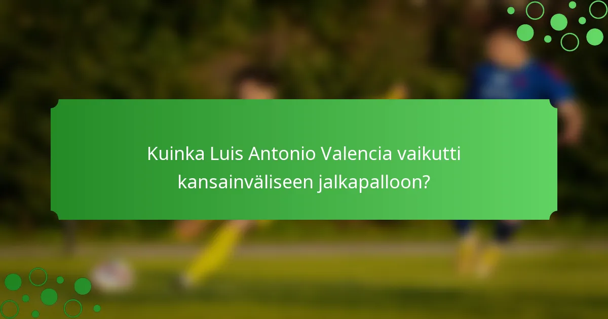 Kuinka Luis Antonio Valencia vaikutti kansainväliseen jalkapalloon?