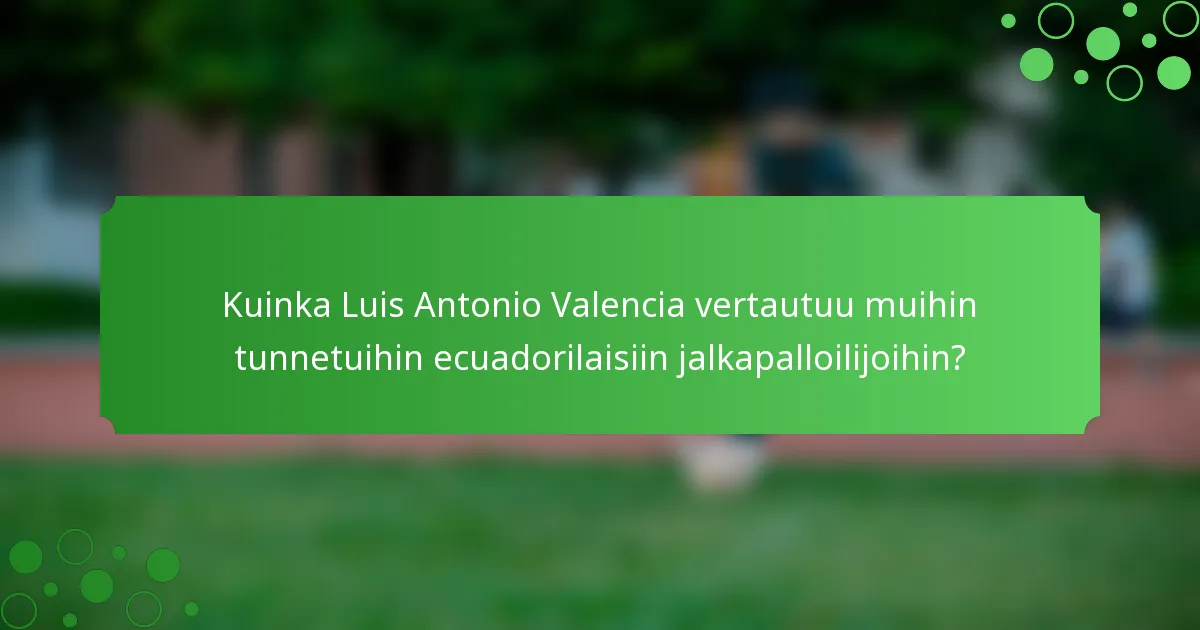 Kuinka Luis Antonio Valencia vertautuu muihin tunnetuihin ecuadorilaisiin jalkapalloilijoihin?