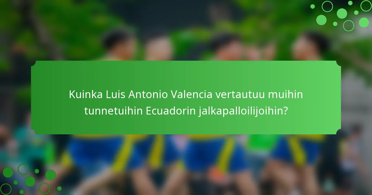 Kuinka Luis Antonio Valencia vertautuu muihin tunnetuihin Ecuadorin jalkapalloilijoihin?