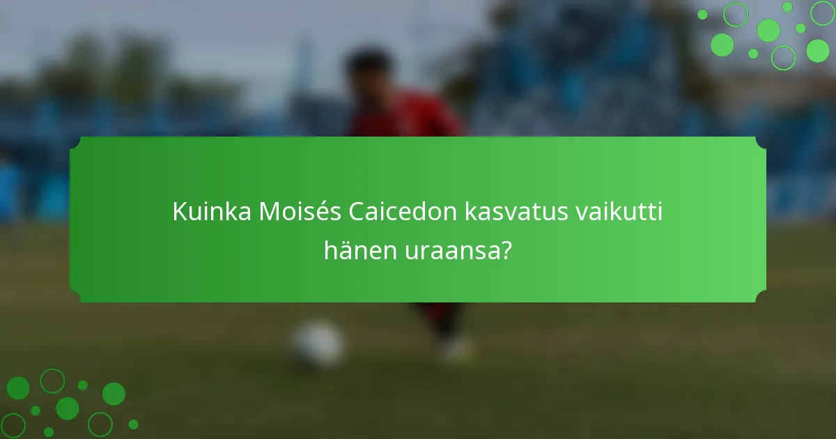Kuinka Moisés Caicedon kasvatus vaikutti hänen uraansa?