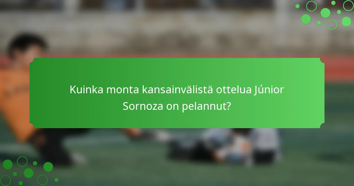 Kuinka monta kansainvälistä ottelua Júnior Sornoza on pelannut?