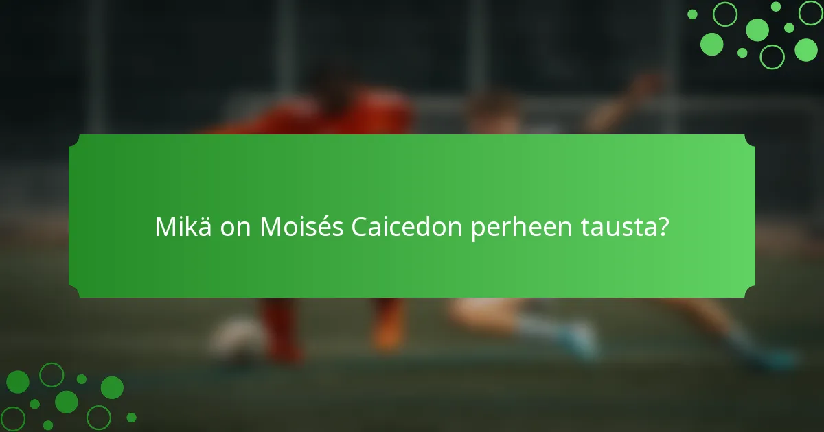 Mikä on Moisés Caicedon perheen tausta?