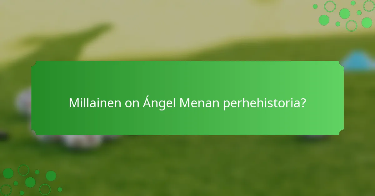 Millainen on Ángel Menan perhehistoria?