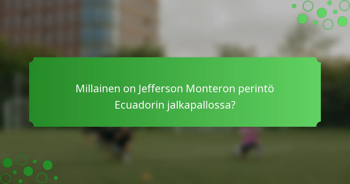 Millainen on Jefferson Monteron perintö Ecuadorin jalkapallossa?
