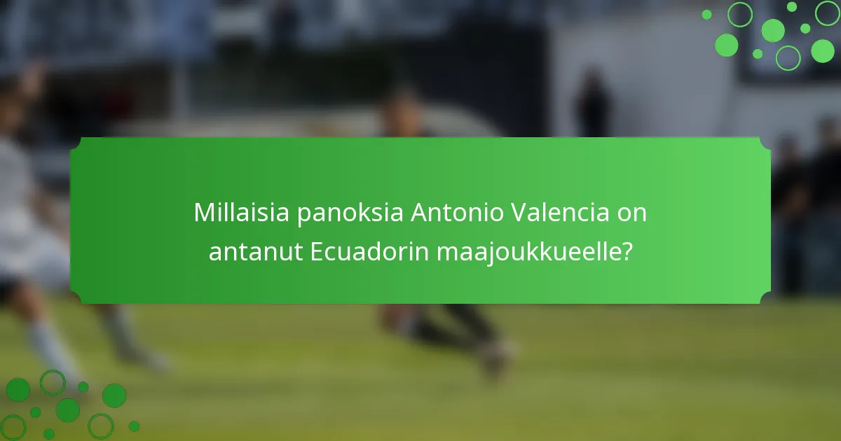Millaisia panoksia Antonio Valencia on antanut Ecuadorin maajoukkueelle?
