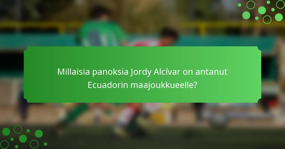 Millaisia panoksia Jordy Alcívar on antanut Ecuadorin maajoukkueelle?
