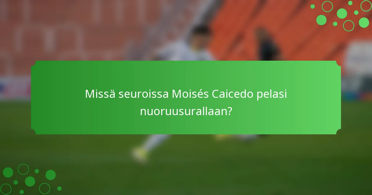 Missä seuroissa Moisés Caicedo pelasi nuoruusurallaan?