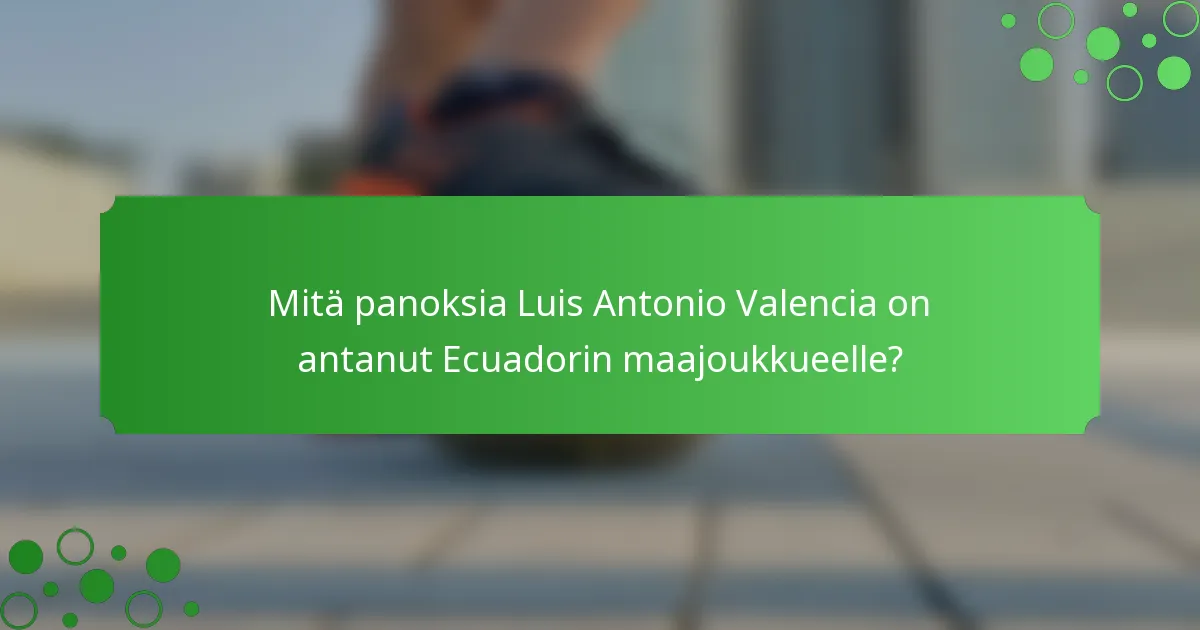 Mitä panoksia Luis Antonio Valencia on antanut Ecuadorin maajoukkueelle?