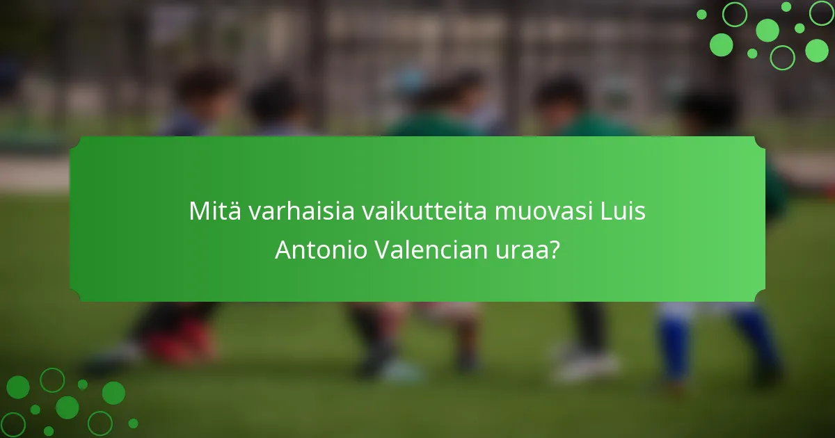 Mitä varhaisia vaikutteita muovasi Luis Antonio Valencian uraa?