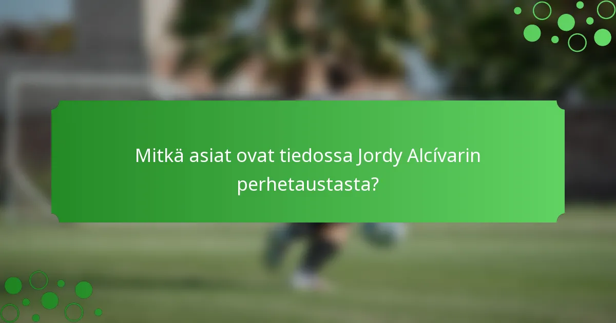 Mitkä asiat ovat tiedossa Jordy Alcívarin perhetaustasta?