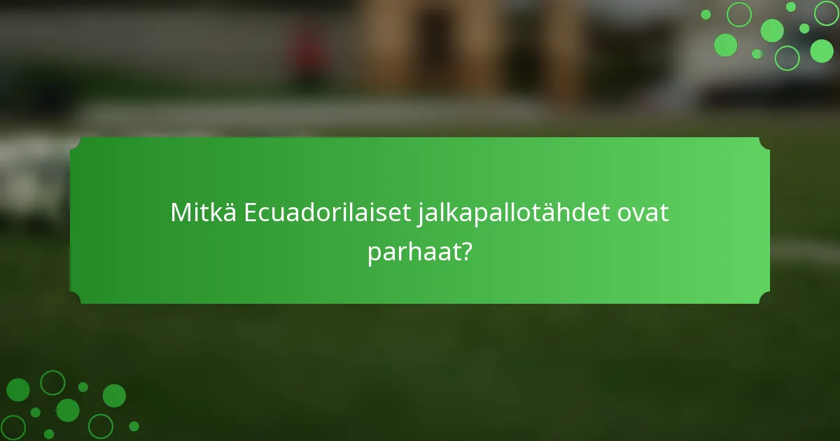 Mitkä Ecuadorilaiset jalkapallotähdet ovat parhaat?