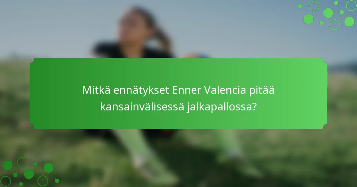 Mitkä ennätykset Enner Valencia pitää kansainvälisessä jalkapallossa?