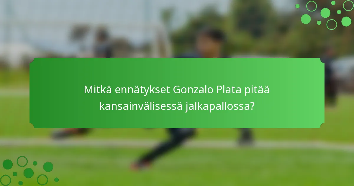 Mitkä ennätykset Gonzalo Plata pitää kansainvälisessä jalkapallossa?