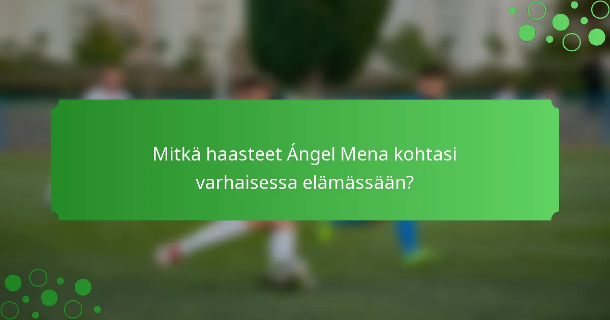 Mitkä haasteet Ángel Mena kohtasi varhaisessa elämässään?