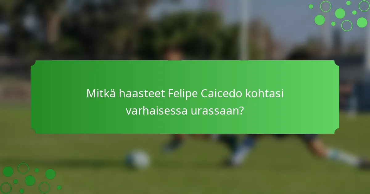 Mitkä haasteet Felipe Caicedo kohtasi varhaisessa urassaan?