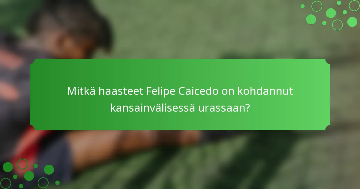 Mitkä haasteet Felipe Caicedo on kohdannut kansainvälisessä urassaan?