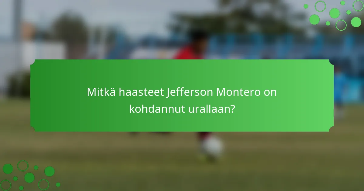 Mitkä haasteet Jefferson Montero on kohdannut urallaan?