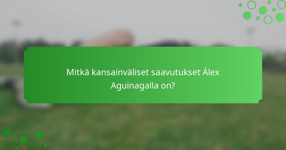 Mitkä kansainväliset saavutukset Álex Aguinagalla on?