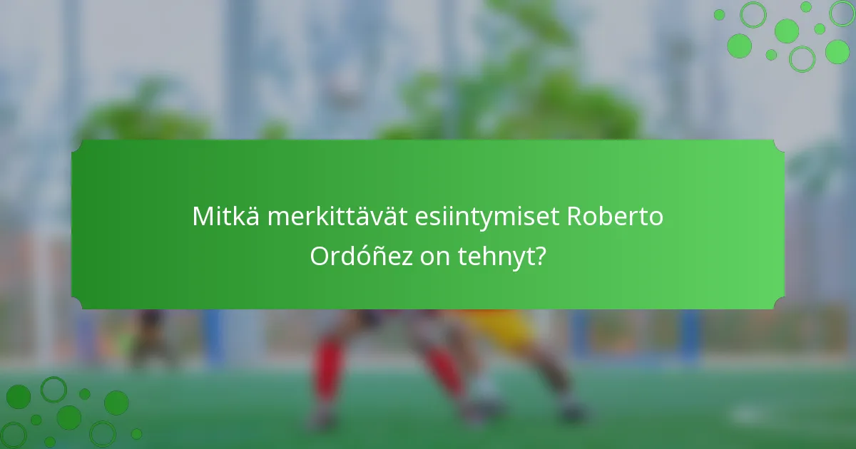 Mitkä merkittävät esiintymiset Roberto Ordóñez on tehnyt?