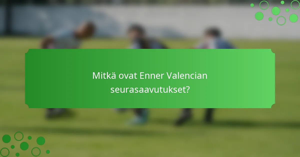 Mitkä ovat Enner Valencian seurasaavutukset?