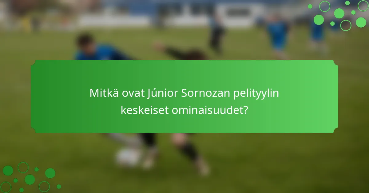 Mitkä ovat Júnior Sornozan pelityylin keskeiset ominaisuudet?