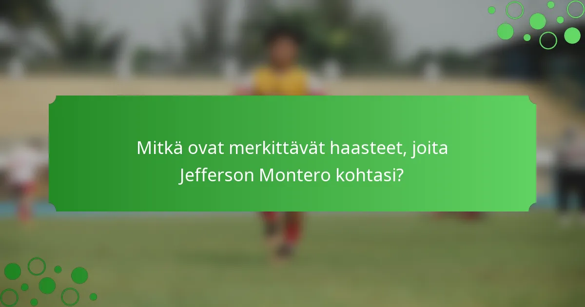 Mitkä ovat merkittävät haasteet, joita Jefferson Montero kohtasi?