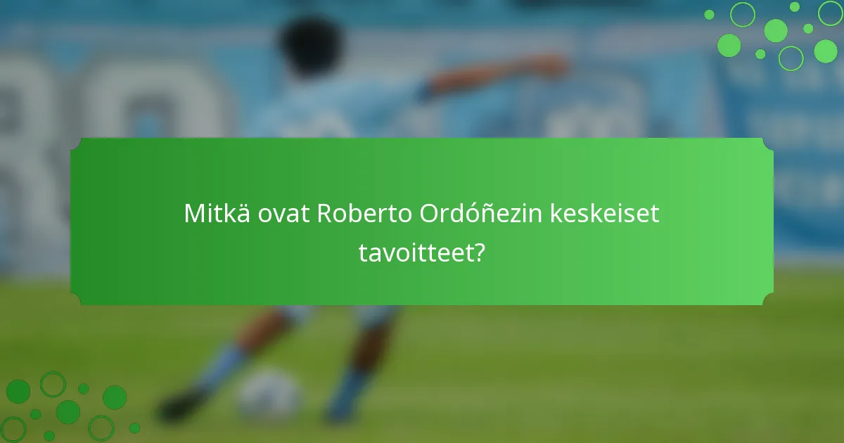Mitkä ovat Roberto Ordóñezin keskeiset tavoitteet?