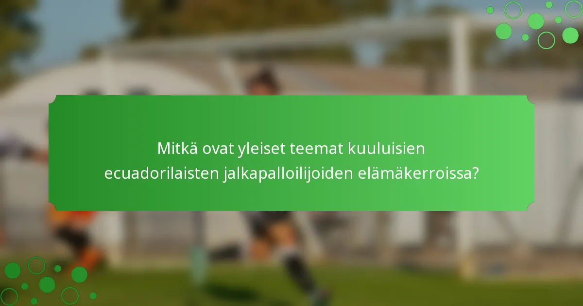 Mitkä ovat yleiset teemat kuuluisien ecuadorilaisten jalkapalloilijoiden elämäkerroissa?