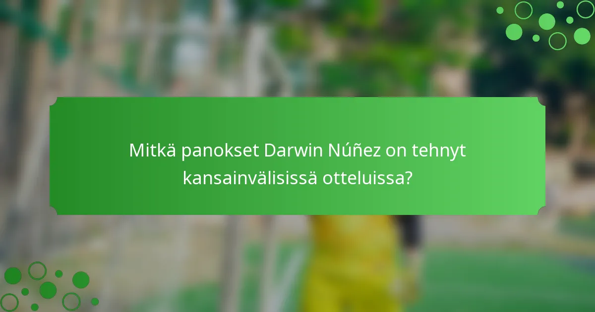 Mitkä panokset Darwin Núñez on tehnyt kansainvälisissä otteluissa?