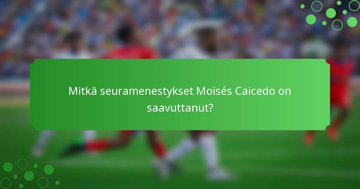 Mitkä seuramenestykset Moisés Caicedo on saavuttanut?