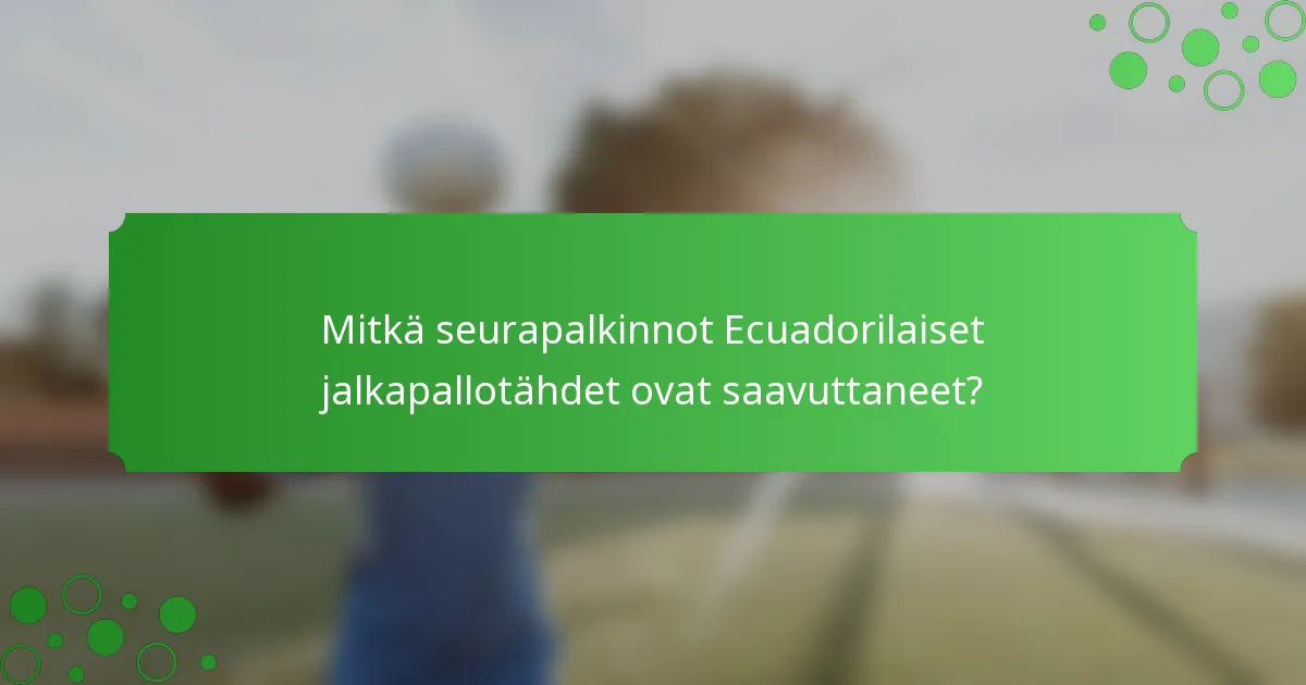 Mitkä seurapalkinnot Ecuadorilaiset jalkapallotähdet ovat saavuttaneet?