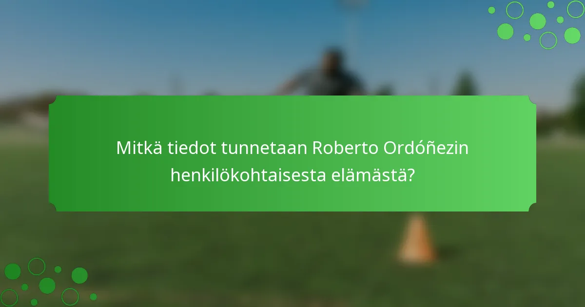 Mitkä tiedot tunnetaan Roberto Ordóñezin henkilökohtaisesta elämästä?