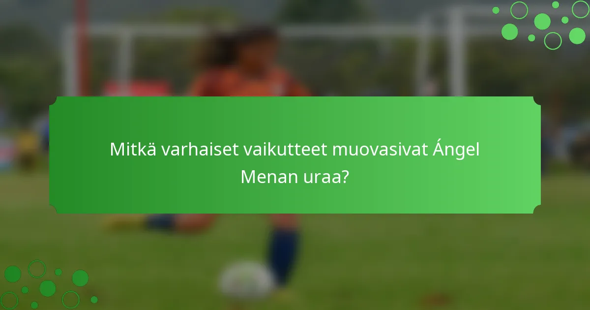 Mitkä varhaiset vaikutteet muovasivat Ángel Menan uraa?